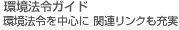 環境法令ガイド＜環境法令を中心に関連リンクも充実＞
